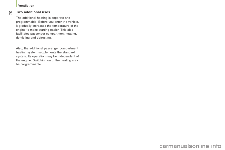 Peugeot Boxer 2016  Owners Manual - RHD (UK, Australia)  70two additional uses
the additional heating is separate and 
programmable. Before you enter the vehicle, 
it gradually increases the temperature of the
 
engine to make starting easier. 
this also

