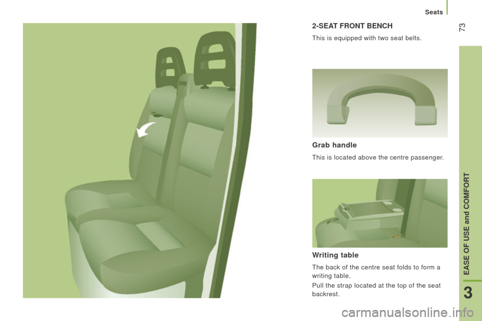 Peugeot Boxer 2016  Owners Manual - RHD (UK, Australia)  732-SEAt Front BEncH
this is equipped with two seat belts.
Grab handle
this is located above the centre passenger.
Writing table
the back of the centre seat folds to form a 
writing table.
Pull the s