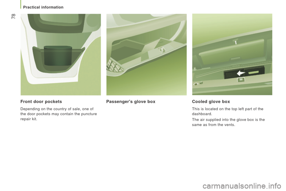 Peugeot Boxer 2016  Owners Manual - RHD (UK, Australia)  78
cooled glove box
this is located on the top left part of the 
dashboard.
the air supplied into the glove box is the

 
same as from the vents.
Passengers glove box
Front door pockets
Depending on