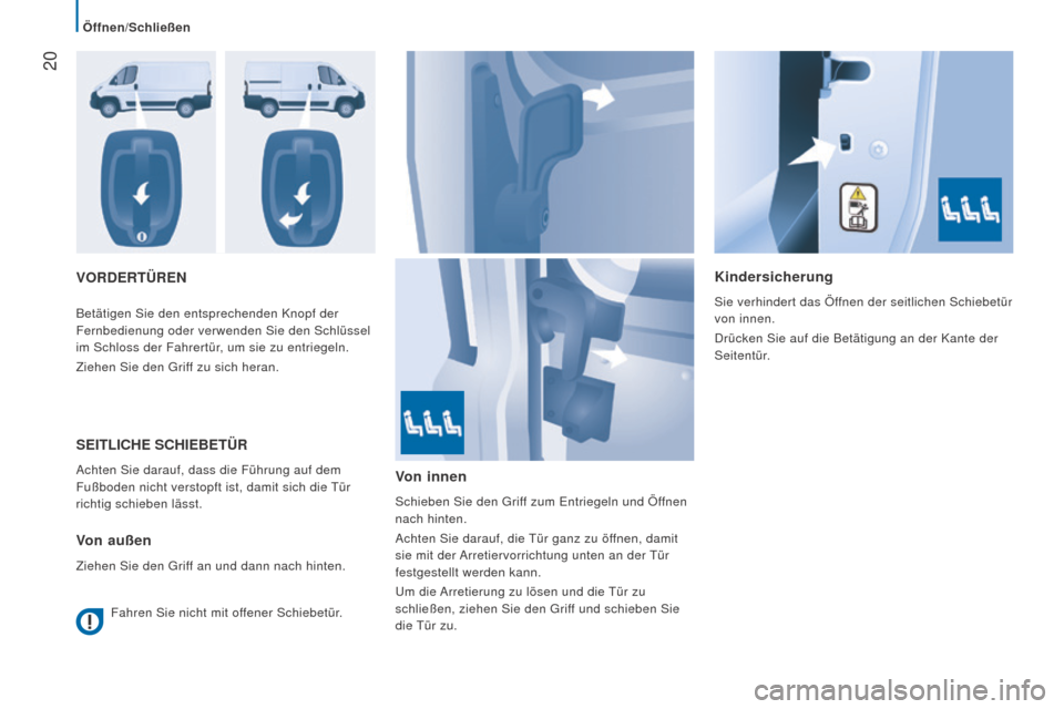 Peugeot Boxer 2016  Betriebsanleitung (in German)  20
boxer_de_Chap02_Pret-a-Partir_ed01-2015
VOrDErTürEnKindersicherung
Sie verhindert das Öffnen der seitlichen Schiebetür 
von innen.
Drücken Sie auf die Betätigung an der Kante der 
Seitentür.