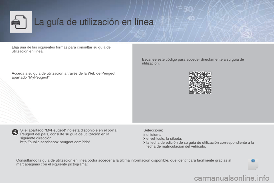Peugeot Boxer 2016  Manual del propietario (in Spanish) boxer_es_Chap00_couv-debut_ed01-2015
La guía de utilización en línea
Elija una de las siguientes formas para consultar su guía de 
utilización en línea.
Acceda a su guía de utilización a trav