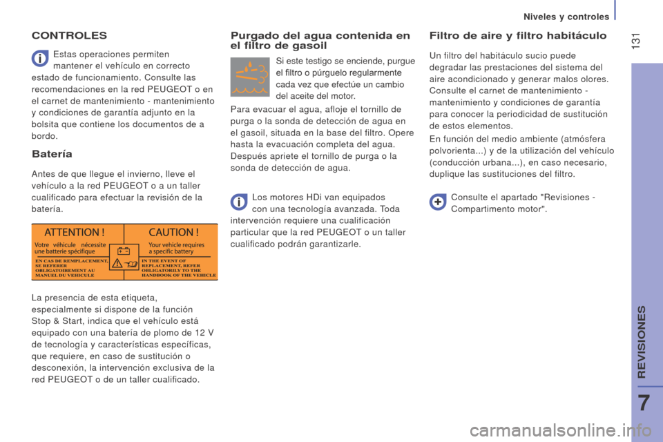 Peugeot Boxer 2016  Manual del propietario (in Spanish)  131
boxer_es_Chap07_Verifications_ed01-2015
La presencia de esta etiqueta, 
especialmente si dispone de la función 
Stop & Start, indica que el vehículo está 
equipado con una batería de plomo de