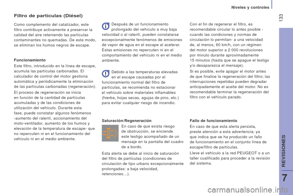 Peugeot Boxer 2016  Manual del propietario (in Spanish)  133
boxer_es_Chap07_Verifications_ed01-2015
Fallo de funcionamiento
En caso de que esta alerta persista, 
preste atención a esta advertencia; ya 
que indica que se ha producido un fallo 
de funciona