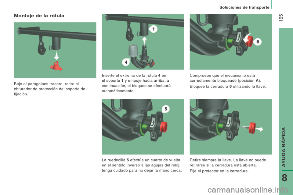 Peugeot Boxer 2016  Manual del propietario (in Spanish)  165
boxer_es_Chap08_Aide-Rapide_ed01-2015
montaje de la rótula
Bajo el paragolpes trasero, retire el 
obturador de protección del soporte de 
fijación.Inserte el extremo de la rótula 4
 
e
 n 
el