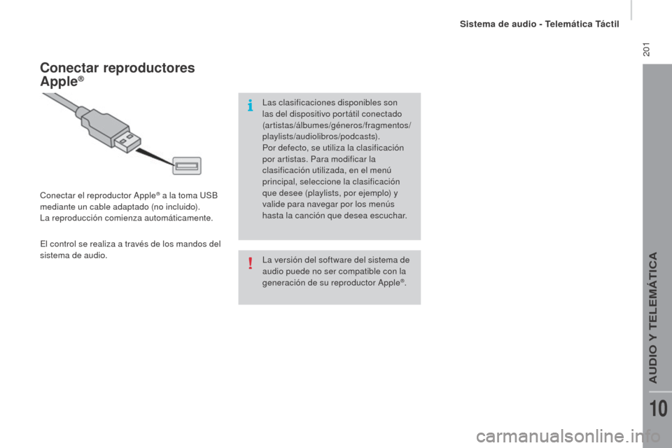 Peugeot Boxer 2016  Manual del propietario (in Spanish)  201
boxer_es_Chap10a_Autoradio_Fiat-tactile-1_ed01-2015
La versión del software del sistema de 
audio puede no ser compatible con la 
generación de su reproductor Apple
®.
Conectar reproductores 

