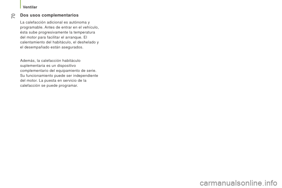 Peugeot Boxer 2016  Manual del propietario (in Spanish)  70
boxer_es_Chap03_Ergo-et-confort_ed01-2015
Dos usos complementarios
La calefacción adicional es autónoma y 
programable. Antes de entrar en el vehículo, 
ésta sube progresivamente la temperatur