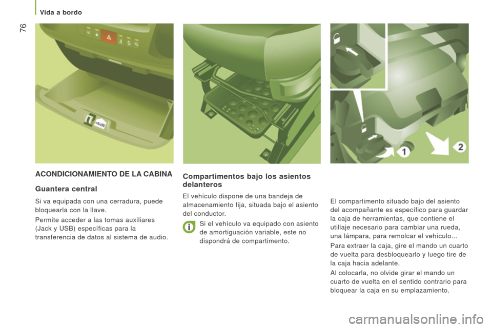 Peugeot Boxer 2016  Manual del propietario (in Spanish)  76
boxer_es_Chap03_Ergo-et-confort_ed01-2015
ACoNDICIoNAmIeNTo D e l A  CA b INACompartimentos bajo los asientos
 
delanteros
El vehículo dispone de una bandeja de 
almacenamiento fija, situada bajo