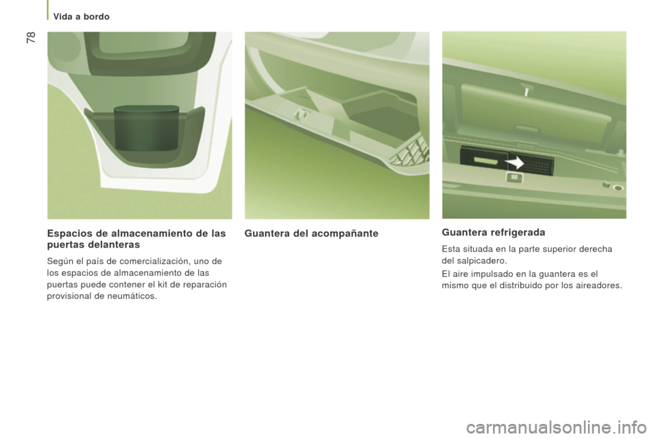 Peugeot Boxer 2016  Manual del propietario (in Spanish)  78
boxer_es_Chap03_Ergo-et-confort_ed01-2015
Guantera refrigerada
Esta situada en la parte superior derecha 
del salpicadero.
El aire impulsado en la guantera es el 
mismo que el distribuido por los 