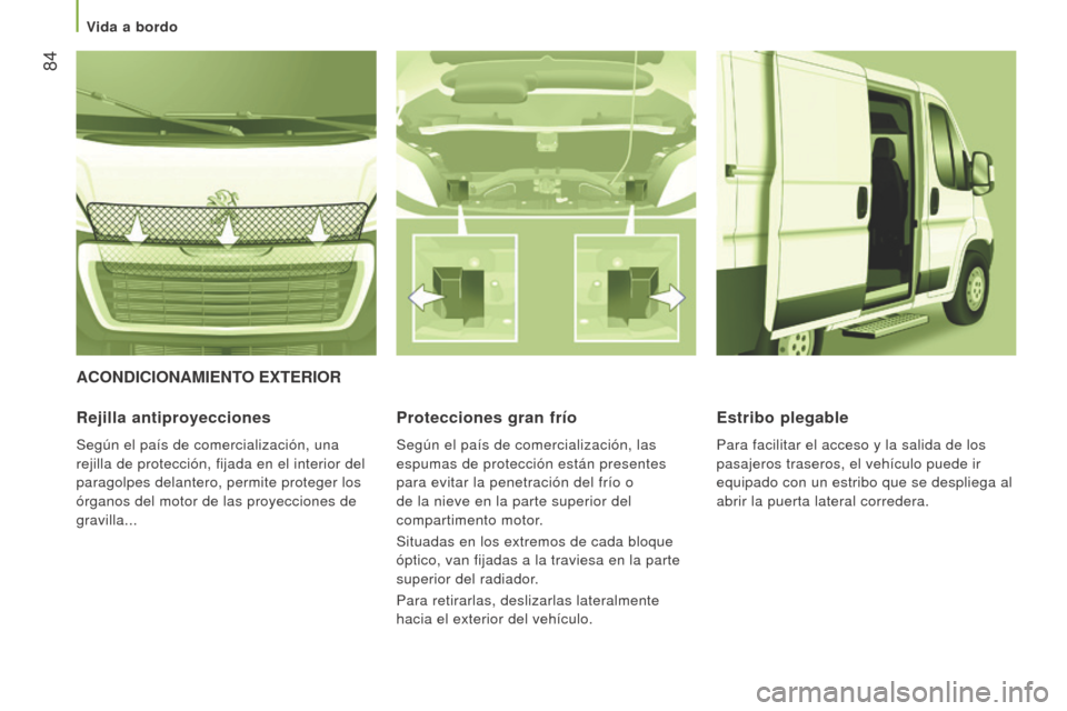 Peugeot Boxer 2016  Manual del propietario (in Spanish)  84
boxer_es_Chap03_Ergo-et-confort_ed01-2015
ACoNDICIoNAmIeNTo exT er I or
r

ejilla antiproyecciones
Según el país de comercialización, una 
rejilla de protección, fijada en el interior del 
par