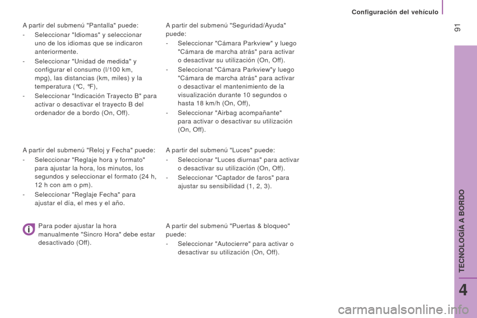 Peugeot Boxer 2016 Manual del propietario (in Spanish) 91
boxer_es_Chap04_Technologie-a-bord_ed01-2015
A partir del submenú "Seguridad/Ayuda"
puede:
-
Seleccionar "Cámara Parkview" y luego
"Cámara de marcha atrás" para activar
o desactivar su u Peugeot Boxer 2016 Manual del propietario (in Spanish) 91
boxer_es_Chap04_Technologie-a-bord_ed01-2015
A partir del submenú "Seguridad/Ayuda"
puede:
-
Seleccionar "Cámara Parkview" y luego
"Cámara de marcha atrás" para activar
o desactivar su u