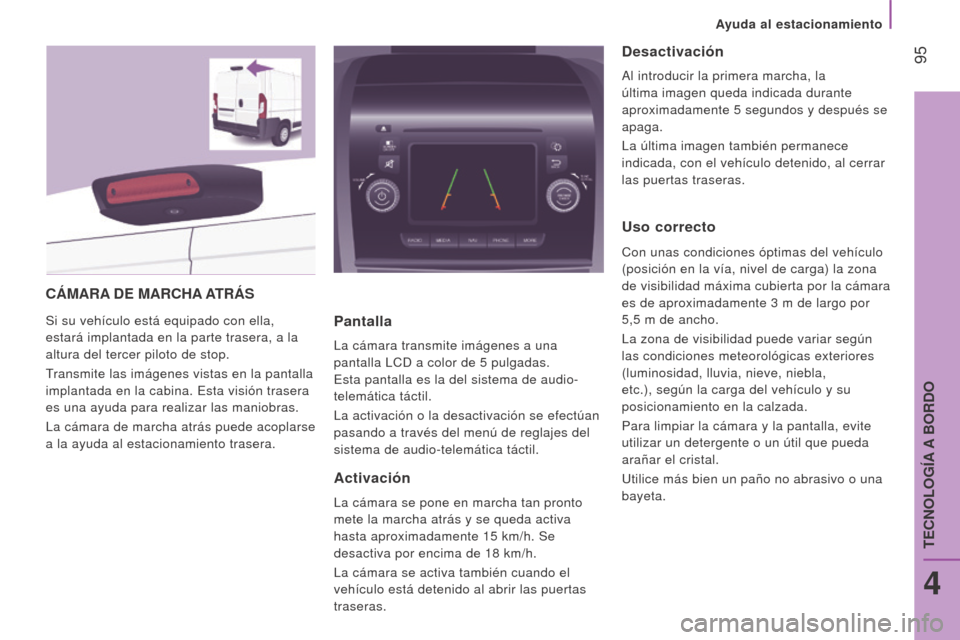 Peugeot Boxer 2016 Manual del propietario (in Spanish) 95
boxer_es_Chap04_Technologie-a-bord_ed01-2015
CámArA D e m A r CHA A T rá S
Si su vehículo está equipado con ella,
estará implantada en la parte trasera, a la
altura del tercer piloto de sto Peugeot Boxer 2016 Manual del propietario (in Spanish) 95
boxer_es_Chap04_Technologie-a-bord_ed01-2015
CámArA D e m A r CHA A T rá S
Si su vehículo está equipado con ella,
estará implantada en la parte trasera, a la
altura del tercer piloto de sto