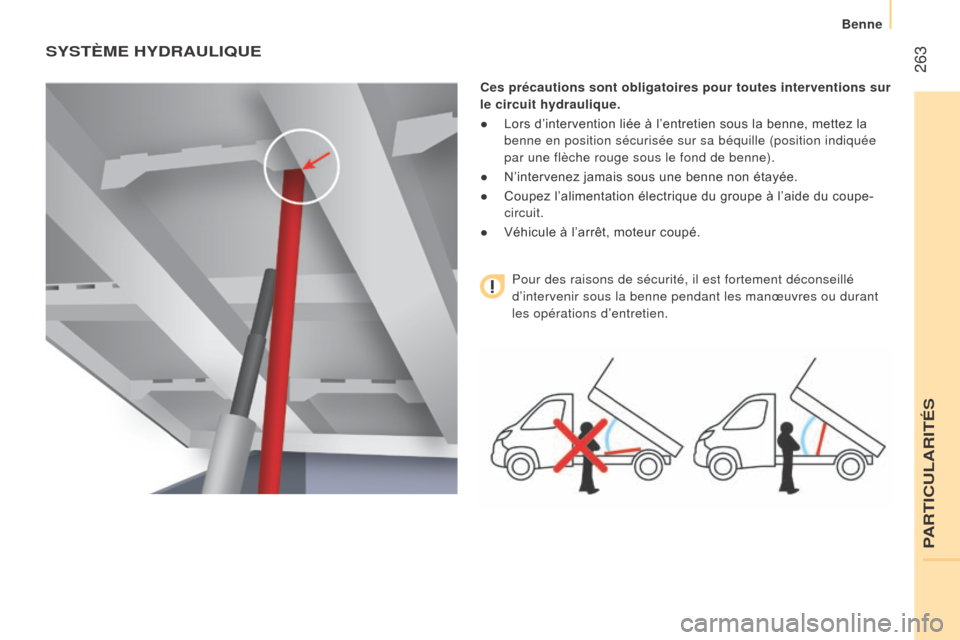 Peugeot Boxer 2016  Manuel du propriétaire (in French)  263
SySTème HyDraulIQue
Ces précautions sont obligatoires pour toutes interventions sur 
le circuit hydraulique.
● 
Lors d’intervention liée à l’entretien sous la benne, mettez la
  
benne 