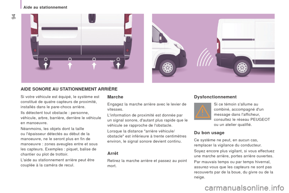 Peugeot Boxer 2016 Manuel du propriétaire (in French) 94
aIDe SONOre au STaTIONN eme NT arr I ère
Si votre véhicule est équipé, le système est
constitué de quatre capteurs de proximité,
installés dans le pare-chocs arrière.
Ils détectent to Peugeot Boxer 2016 Manuel du propriétaire (in French) 94
aIDe SONOre au STaTIONN eme NT arr I ère
Si votre véhicule est équipé, le système est
constitué de quatre capteurs de proximité,
installés dans le pare-chocs arrière.
Ils détectent to
