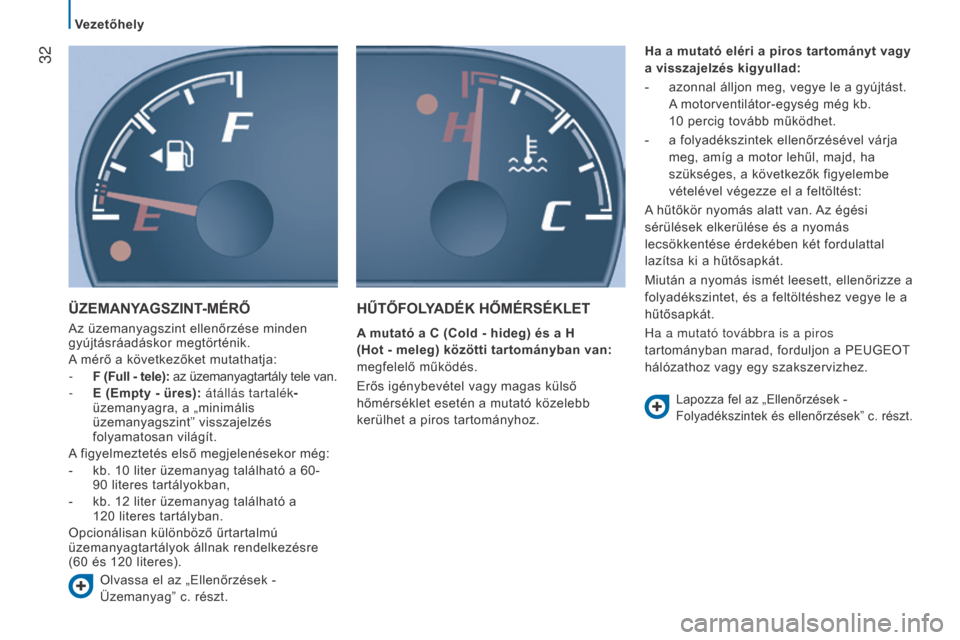 Peugeot Boxer 2016 Kezelési útmutató (in Hungarian) 32
boxer_hu_Chap02_Pret-a-Partir_ed01-2015
üZEMANYAGSZINT-MÉRŐ
Az üzemanyagszint ellenőrzése minden
gyújtásráadáskor megtörténik.
A mérő a következőket mutathatja:
-
F (Full - tele) Peugeot Boxer 2016 Kezelési útmutató (in Hungarian) 32
boxer_hu_Chap02_Pret-a-Partir_ed01-2015
üZEMANYAGSZINT-MÉRŐ
Az üzemanyagszint ellenőrzése minden
gyújtásráadáskor megtörténik.
A mérő a következőket mutathatja:
-
F (Full - tele)