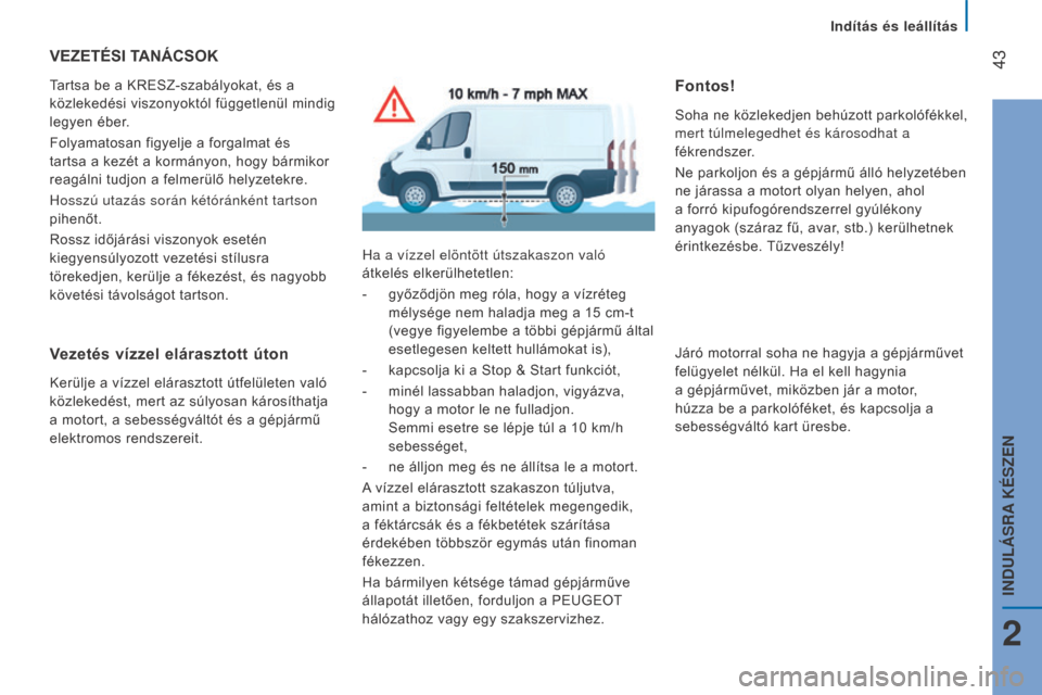 Peugeot Boxer 2016 Kezelési útmutató (in Hungarian) 43
boxer_hu_Chap02_Pret-a-Partir_ed01-2015
VEZETÉSI TANÁCSOK
Tartsa be a KRESZ-szabályokat, és a
közlekedési viszonyoktól függetlenül mindig
legyen éber.
Folyamatosan figyelje a forgalmat Peugeot Boxer 2016 Kezelési útmutató (in Hungarian) 43
boxer_hu_Chap02_Pret-a-Partir_ed01-2015
VEZETÉSI TANÁCSOK
Tartsa be a KRESZ-szabályokat, és a
közlekedési viszonyoktól függetlenül mindig
legyen éber.
Folyamatosan figyelje a forgalmat