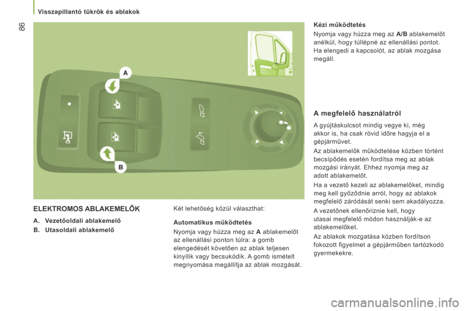 Peugeot Boxer 2016 Kezelési útmutató (in Hungarian) 86
boxer_hu_Chap03_Ergo-et-confort_ed01-2015
ELEKTROMOS ABLAKEMELŐK
A. Vezetőoldali ablakemelő
B.
Utasoldali ablakemelő Két lehetőség közül választhat: Kézi működtetés
Nyomja vagy
h Peugeot Boxer 2016 Kezelési útmutató (in Hungarian) 86
boxer_hu_Chap03_Ergo-et-confort_ed01-2015
ELEKTROMOS ABLAKEMELŐK
A. Vezetőoldali ablakemelő
B.
Utasoldali ablakemelő Két lehetőség közül választhat: Kézi működtetés
Nyomja vagy
h