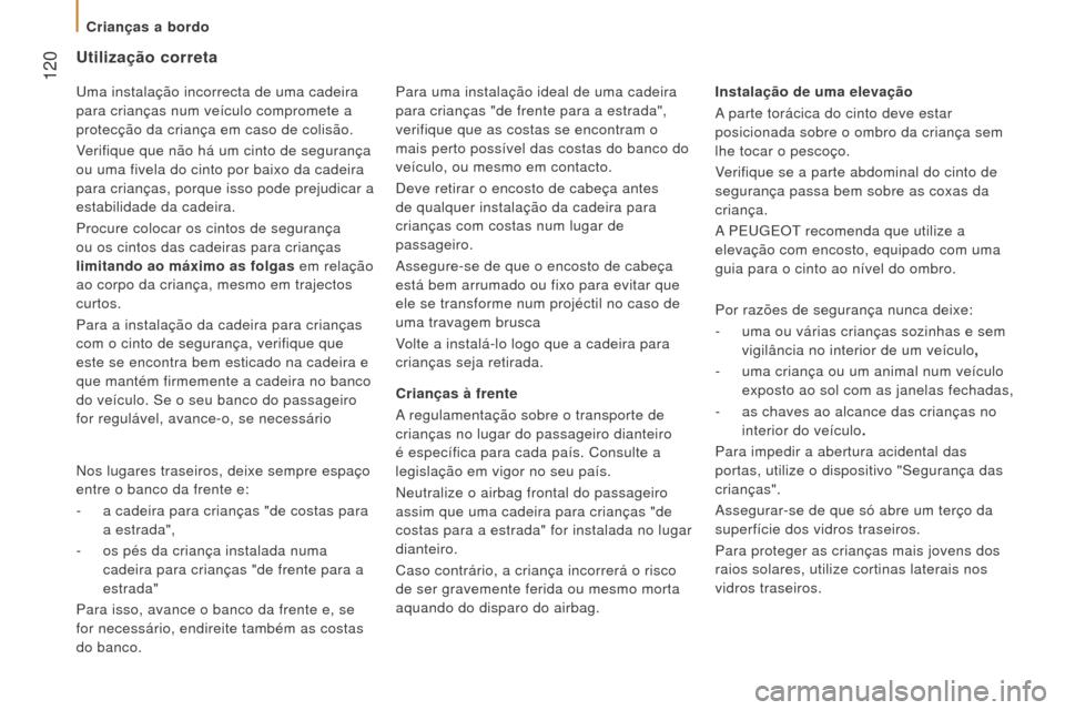 Peugeot Boxer 2016  Manual do proprietário (in Portuguese)  120
boxer_pt_Chap05_Securite_ed01-2015
utilização correta
Crianças à frente
A regulamentação sobre o transporte de 
crianças no lugar do passageiro dianteiro 
é específica para cada país. C