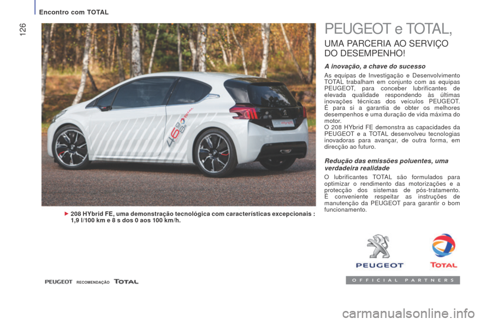 Peugeot Boxer 2016  Manual do proprietário (in Portuguese)  126
boxer_pt_Chap07_Verifications_ed01-2015
PEUGEOT e TOTAL,
UMA  PARCERIA   AO   SERVIÇO 
D

O
 
 DESEMPENHO
!
A inovação, a chave do sucesso
As equipas de Investigação e Desenvolvimento 
TOTAL
