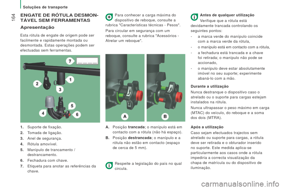 Peugeot Boxer 2016  Manual do proprietário (in Portuguese)  164
boxer_pt_Chap08_Aide-Rapide_ed01-2015
eNGATe De rÓTulA D e S mo N -
TÁV

el  S em  F err A me NTAS
Apresentação
Esta rótula de engate de origem pode ser 
facilmente e rapidamente montada ou 