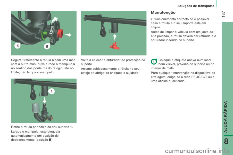 Peugeot Boxer 2016  Manual do proprietário (in Portuguese)  167
boxer_pt_Chap08_Aide-Rapide_ed01-2015
Segure firmemente a rótula 4 com uma mão; 
com a outra mão, puxe e rode o manípulo 5  
 
no sentido dos ponteiros do relógio, até ao

 
limite; não la