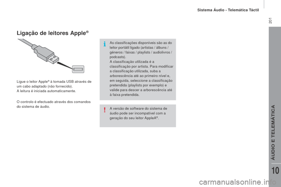 Peugeot Boxer 2016  Manual do proprietário (in Portuguese)  201
boxer_pt_Chap10a_Autoradio_Fiat-tactile-1_ed01-2015
A versão de software do sistema de 
áudio pode ser incompatível com a 
geração do seu leitor AppleA
®.
ligação de leitores Apple®
Ligu