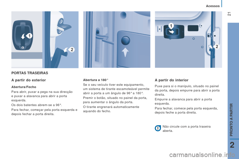 Peugeot Boxer 2016  Manual do proprietário (in Portuguese)  21
boxer_pt_Chap02_Pret-a-Partir_ed01-2015
PorTAS TrASeIrAS
A
 partir do exterior
Abertura/Fecho
Para abrir, puxar a pega na sua direcção 
e puxar a alavanca para abrir a porta 
esquerda.
Os dois b