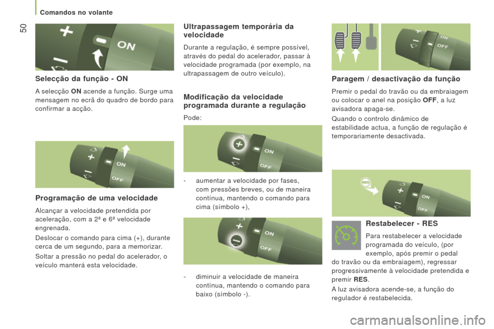 Peugeot Boxer 2016  Manual do proprietário (in Portuguese)  50
boxer_pt_Chap03_Ergo-et-confort_ed01-2015
Selecção da função - oN
A selecção oN acende a função. Surge uma 
mensagem no ecrã do quadro de bordo para  
confirmar a acção.
Programação d