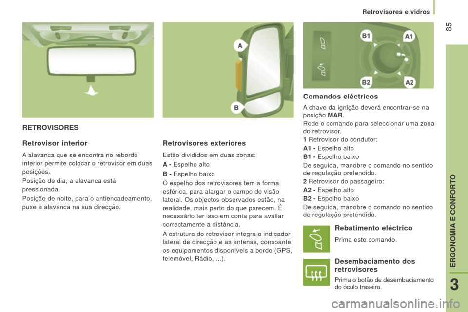 Peugeot Boxer 2016  Manual do proprietário (in Portuguese)  85
boxer_pt_Chap03_Ergo-et-confort_ed01-2015
reTroVISoreS
r
etrovisores exteriores
Estão divididos em duas zonas:
A - Espelho alto
b

 - Espelho baixo
O espelho dos retrovisores tem a forma 
esféri
