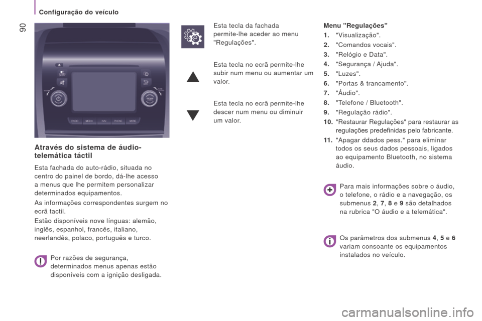 Peugeot Boxer 2016  Manual do proprietário (in Portuguese)  90
boxer_pt_Chap04_Technologie-a-bord_ed01-2015
Através do sistema de áudio-
telemática táctil
Esta fachada do auto-rádio, situada no 
centro do painel de bordo, dá-lhe acesso 
a menus que lhe 