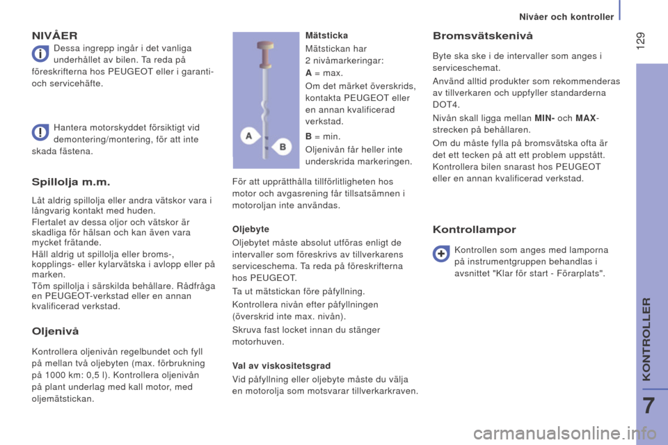 Peugeot Boxer 2016 Ägarmanual (in Swedish) 129
boxer_sv_Chap07_Verifications_ed01-2015
Spillolja m.m.
Låt aldrig spillolja eller andra vätskor vara i
långvarig kontakt med huden.
Flertalet av dessa oljor och vätskor är
skadliga för h Peugeot Boxer 2016 Ägarmanual (in Swedish) 129
boxer_sv_Chap07_Verifications_ed01-2015
Spillolja m.m.
Låt aldrig spillolja eller andra vätskor vara i
långvarig kontakt med huden.
Flertalet av dessa oljor och vätskor är
skadliga för h