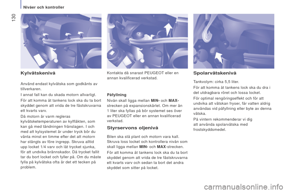 Peugeot Boxer 2016 Ägarmanual (in Swedish) 130
boxer_sv_Chap07_Verifications_ed01-2015
KylvätskenivåStyrservons oljenivå
Bilen ska stå plant och motorn vara kall.
Skruva loss locket och kontrollera nivån som
skall ligga mellan MIn - oc Peugeot Boxer 2016 Ägarmanual (in Swedish) 130
boxer_sv_Chap07_Verifications_ed01-2015
KylvätskenivåStyrservons oljenivå
Bilen ska stå plant och motorn vara kall.
Skruva loss locket och kontrollera nivån som
skall ligga mellan MIn - oc