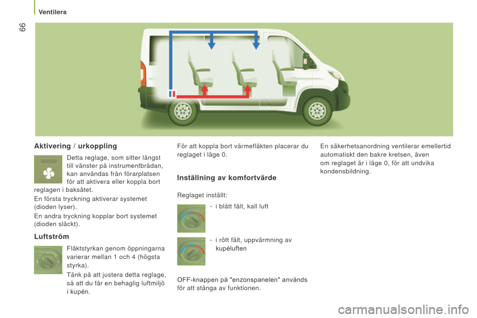 Peugeot Boxer 2016  Ägarmanual (in Swedish)  66
boxer_sv_Chap03_Ergo-et-confort_ed01-2015
Aktivering / urkoppling
Detta reglage, som sitter längst 
till vänster på instrumentbrädan, 
kan användas från förarplatsen 
för att aktivera elle