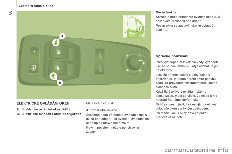 Peugeot Boxer 2016 Návod k obsluze (in Czech) 86
boxer_cs_Chap03_Ergo-et-confort_ed01-2015
ELEKTRICKé OVLÁDÁNÍ OKEN
A. Elektrické ovládání okna řidiče
B.
Elektrické ovládán
í okna spolujezdce Máte dvě možnosti: Ruční funkc Peugeot Boxer 2016 Návod k obsluze (in Czech) 86
boxer_cs_Chap03_Ergo-et-confort_ed01-2015
ELEKTRICKé OVLÁDÁNÍ OKEN
A. Elektrické ovládání okna řidiče
B.
Elektrické ovládán
í okna spolujezdce Máte dvě možnosti: Ruční funkc