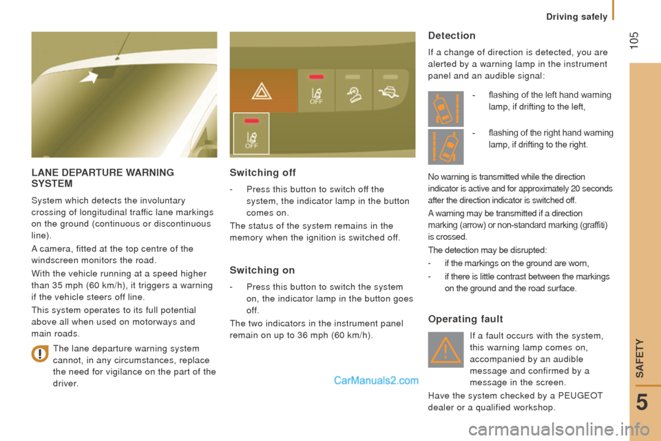 Peugeot Boxer 2015.5 Owners Manual - RHD (UK, Australia) 105
LAnE dEPArturE WArnInG SYStEM
System which detects the involuntary
crossing of longitudinal traffic lane markings
on the ground (continuous or discontinuous
line).
A camera, fitted at the top Peugeot Boxer 2015.5 Owners Manual - RHD (UK, Australia) 105
LAnE dEPArturE WArnInG SYStEM
System which detects the involuntary
crossing of longitudinal traffic lane markings
on the ground (continuous or discontinuous
line).
A camera, fitted at the top