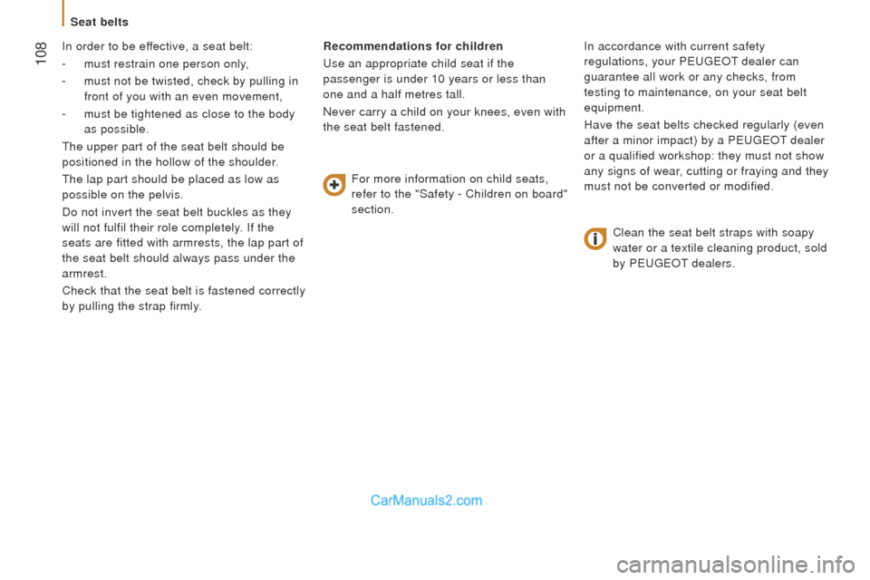 Peugeot Boxer 2015.5 Owners Manual - RHD (UK, Australia) 108
In order to be effective, a seat belt:
-
must restrain one person only,
-
must not be twisted, check by pulling in
front of you with an even movement,
-
must be tightened as close to the body Peugeot Boxer 2015.5 Owners Manual - RHD (UK, Australia) 108
In order to be effective, a seat belt:
-
must restrain one person only,
-
must not be twisted, check by pulling in
front of you with an even movement,
-
must be tightened as close to the body