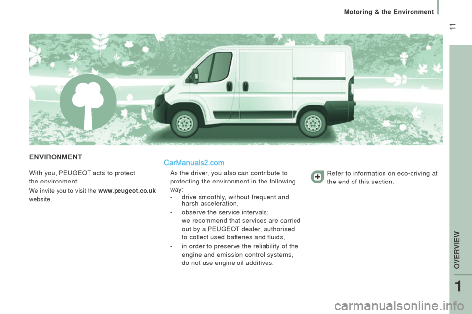 Peugeot Boxer 2015.5  Owners Manual - RHD (UK, Australia)  11
EnVIronMEnt
With you, PeugeOt acts to protect 
the
 environment.
We invite you to visit the www.peugeot.co.uk  
website.
As the driver, you also can contribute to 
protecting the environment in th