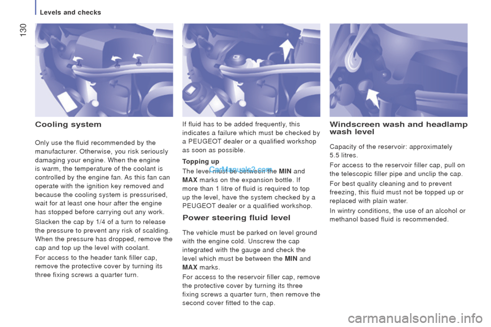 Peugeot Boxer 2015.5 Owners Manual - RHD (UK, Australia) 130
cooling systemPower steering fluid level
the vehicle must be parked on level ground
with the engine cold.
unscrew the cap
integrated with the gauge and check the
level which must be between Peugeot Boxer 2015.5 Owners Manual - RHD (UK, Australia) 130
cooling systemPower steering fluid level
the vehicle must be parked on level ground
with the engine cold.
unscrew the cap
integrated with the gauge and check the
level which must be between