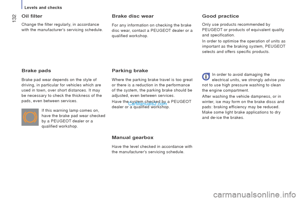 Peugeot Boxer 2015.5 Owners Manual - RHD (UK, Australia) 132
Manual gearbox
Have the level checked in accordance with
the manufacturers servicing schedule.
Good practiceoil filter
Brake pads
Brake pad wear depends on the style of
driving, in particular Peugeot Boxer 2015.5 Owners Manual - RHD (UK, Australia) 132
Manual gearbox
Have the level checked in accordance with
the manufacturers servicing schedule.
Good practiceoil filter
Brake pads
Brake pad wear depends on the style of
driving, in particular