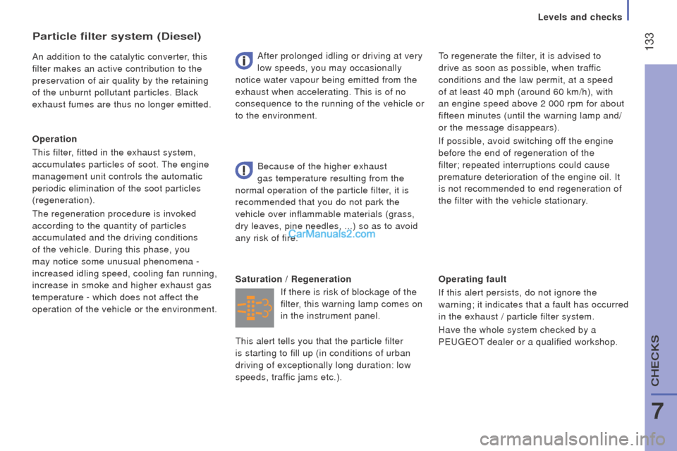 Peugeot Boxer 2015.5 Owners Manual - RHD (UK, Australia) 133
operating fault
If this alert persists, do not ignore the
warning; it indicates that a fault has occurred
in the exhaust / particle filter system.
Have the whole system checked by a
P
eugeOt Peugeot Boxer 2015.5 Owners Manual - RHD (UK, Australia) 133
operating fault
If this alert persists, do not ignore the
warning; it indicates that a fault has occurred
in the exhaust / particle filter system.
Have the whole system checked by a
P
eugeOt
