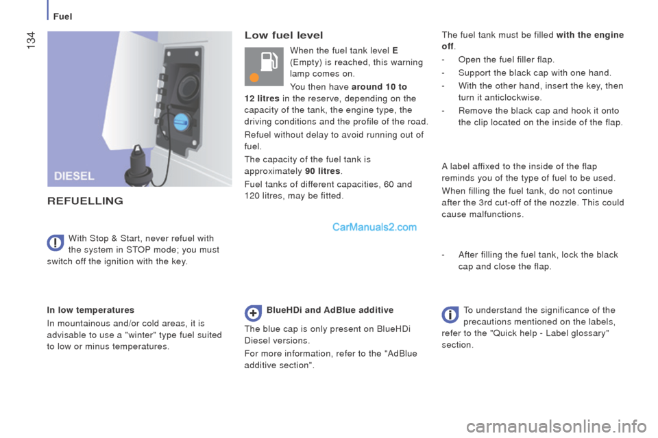 Peugeot Boxer 2015.5 Owners Manual - RHD (UK, Australia) 134
Low fuel level
rEFuELLInG
In low temperatures
In mountainous and/or cold areas, it is
advisable to use a "winter" type fuel suited
to low or minus temperatures.With Stop & Start, never refuel w Peugeot Boxer 2015.5 Owners Manual - RHD (UK, Australia) 134
Low fuel level
rEFuELLInG
In low temperatures
In mountainous and/or cold areas, it is
advisable to use a "winter" type fuel suited
to low or minus temperatures.With Stop & Start, never refuel w