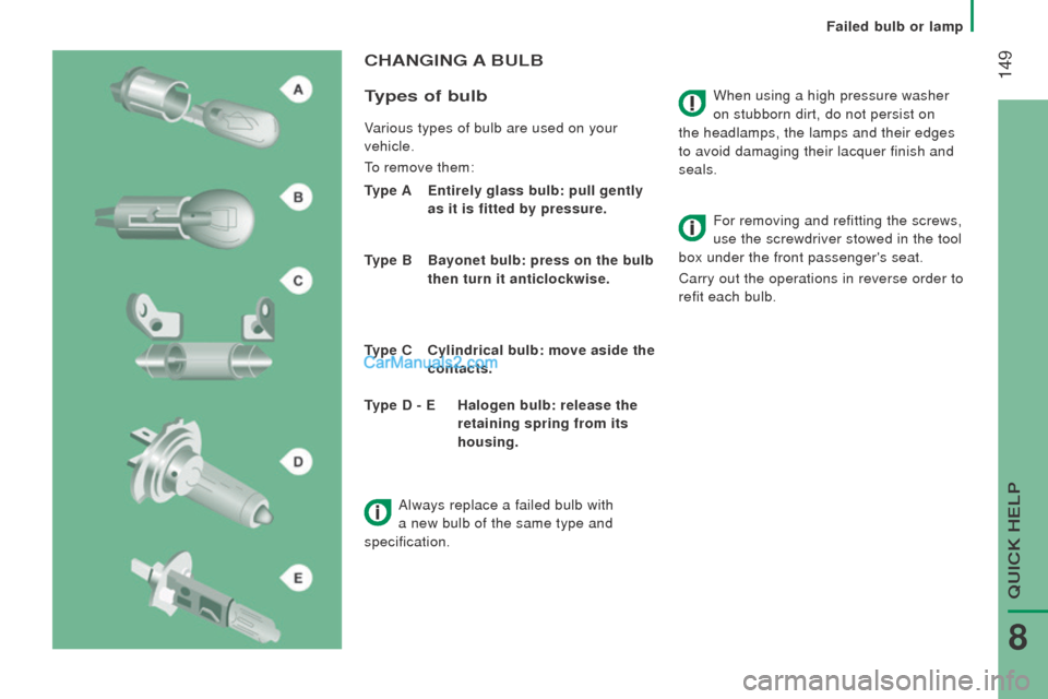 Peugeot Boxer 2015.5  Owners Manual - RHD (UK, Australia)  149When using a high pressure washer 
on stubborn dirt, do not persist on 
the headlamps, the lamps and their edges 
to avoid damaging their lacquer finish and 
seals.
cHAnGInG A BuLB
t
ypes of bulb
