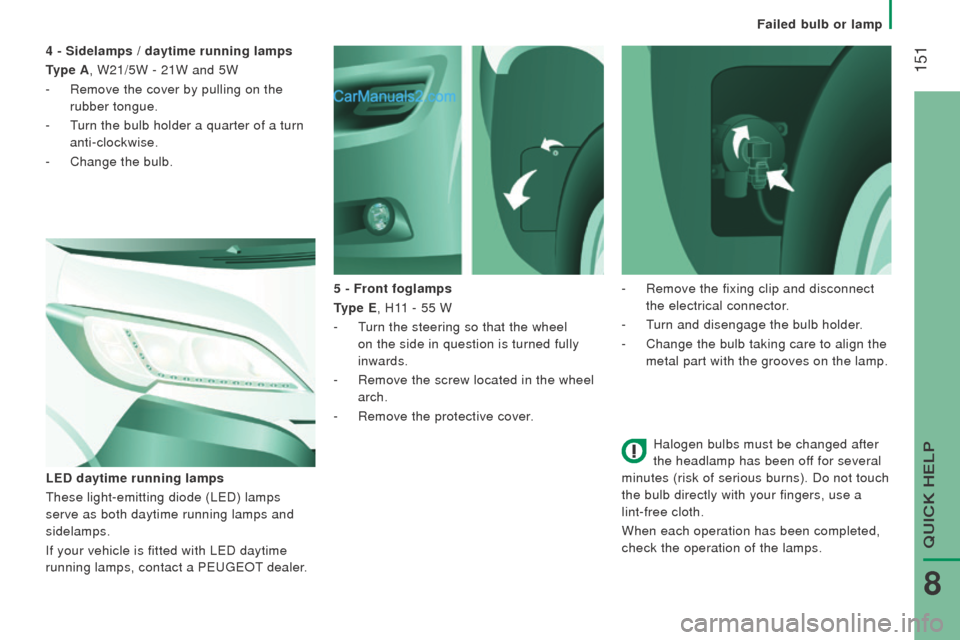 Peugeot Boxer 2015.5 Owners Manual - RHD (UK, Australia) 151
Halogen bulbs must be changed after
the headlamp has been off for several
minutes (risk of serious burns). Do not touch
the bulb directly with your fingers, use a
lint-free cloth.
When each o Peugeot Boxer 2015.5 Owners Manual - RHD (UK, Australia) 151
Halogen bulbs must be changed after
the headlamp has been off for several
minutes (risk of serious burns). Do not touch
the bulb directly with your fingers, use a
lint-free cloth.
When each o