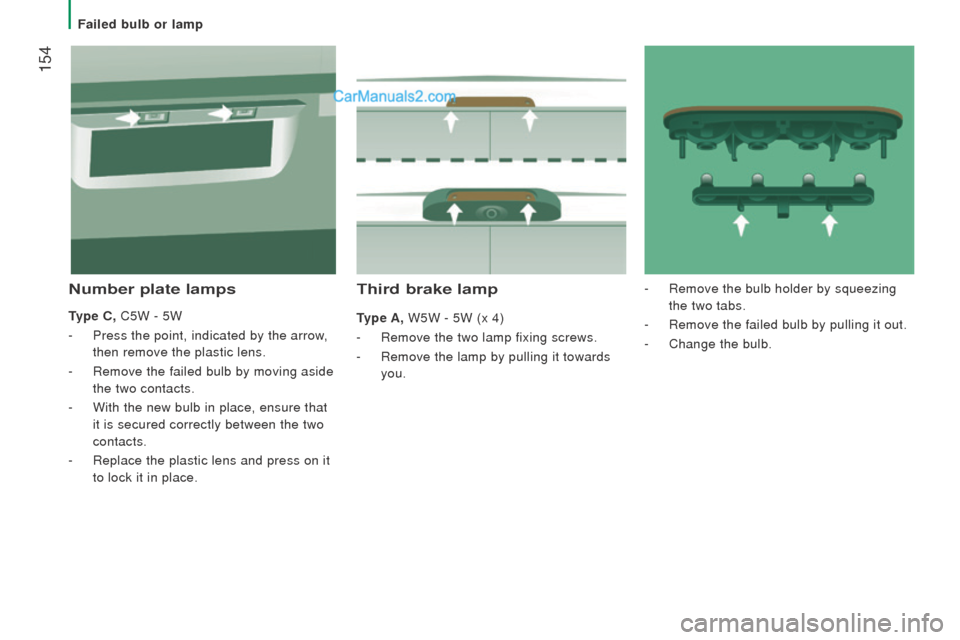 Peugeot Boxer 2015.5  Owners Manual - RHD (UK, Australia)  154
third brake lamp
type A, W5W - 5W (x 4)
-
 Remove the two lamp fixing screws.
-
 Remove the lamp by pulling it towards 
you.
number plate lamps
type c,  C5W - 5W
-
 Press the point, indicated by 