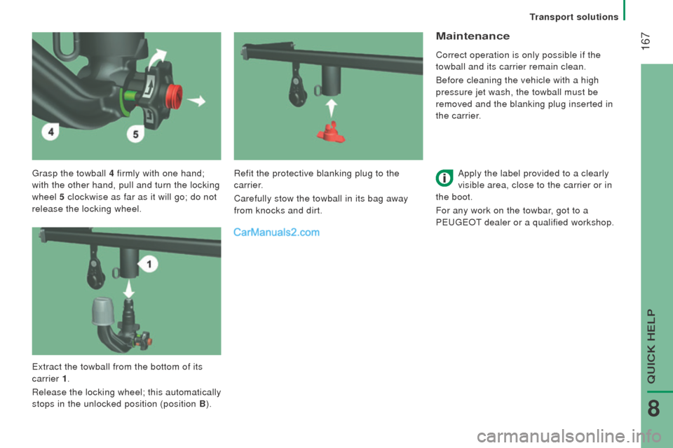 Peugeot Boxer 2015.5  Owners Manual - RHD (UK, Australia)  167
grasp the towball 4 firmly with one hand; 
with the other hand, pull and turn the locking  
wheel  5 clockwise as far as it will go; do not 
release the locking wheel.
Maintenance
Correct operati