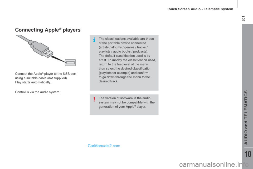 Peugeot Boxer 2015.5  Owners Manual - RHD (UK, Australia)  201
the version of software in the audio 
s ystem may not be compatible with the 
generation of your Apple
® p l aye r.
connecting Apple® players
Connect the Apple® player to the uSB p ort 
using 