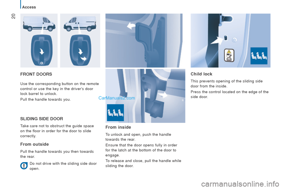 Peugeot Boxer 2015.5  Owners Manual - RHD (UK, Australia)  20
Front doorSchild lock
this prevents opening of the sliding side 
door from the inside.
Press the control located on the edge of the 
side door
.use the corresponding button on the remote
 
control