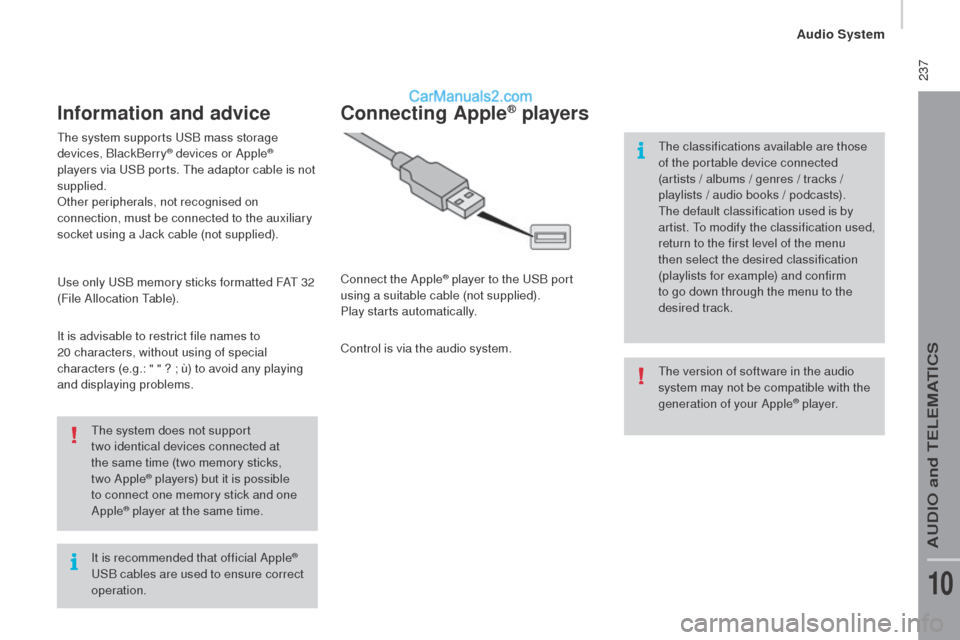Peugeot Boxer 2015.5 Owners Manual - RHD (UK, Australia) 237
It is recommended that official Apple® uSB c
ables are used to ensure correct
operation.
the s
ystem does not support
two
i
dentical devices connected at
the same time (two memory sticks, Peugeot Boxer 2015.5 Owners Manual - RHD (UK, Australia) 237
It is recommended that official Apple® uSB c
ables are used to ensure correct
operation.
the s
ystem does not support
two
i
dentical devices connected at
the same time (two memory sticks,