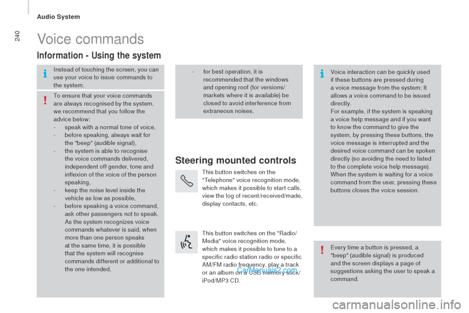 Peugeot Boxer 2015.5 Owners Manual - RHD (UK, Australia) 240Voice commands
Steering mounted controls
Information - using the system
Instead of touching the screen, you can
use your voice to issue commands to
the system. Voice interaction can be quickly us Peugeot Boxer 2015.5 Owners Manual - RHD (UK, Australia) 240Voice commands
Steering mounted controls
Information - using the system
Instead of touching the screen, you can
use your voice to issue commands to
the system. Voice interaction can be quickly us