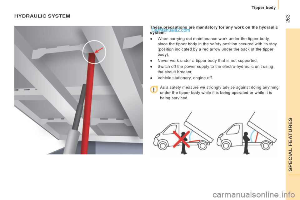 Peugeot Boxer 2015.5  Owners Manual - RHD (UK, Australia)  263
HYdrAuLIc SYStEM
these precautions are mandatory for any work on the hydraulic 
system.
●
 When carrying out maintenance work under the tipper body,

 
place the tipper body in the safety posit