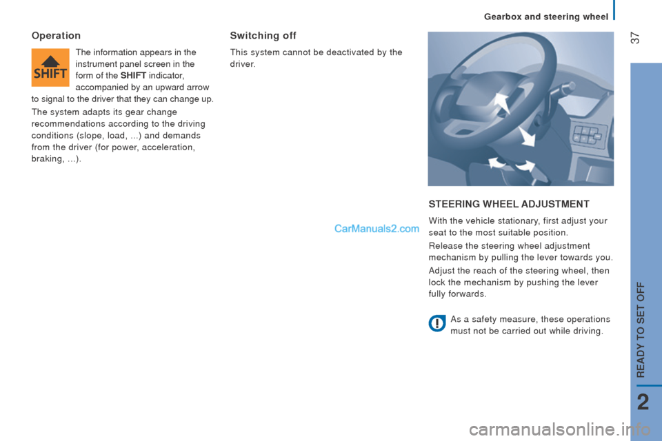 Peugeot Boxer 2015.5  Owners Manual - RHD (UK, Australia)  37
StEErInG WHEEL AdjuStMEnt
With the vehicle stationary, first adjust your 
seat to the most suitable position.
Release the steering wheel adjustment 
mechanism by pulling the lever towards you.
Adj